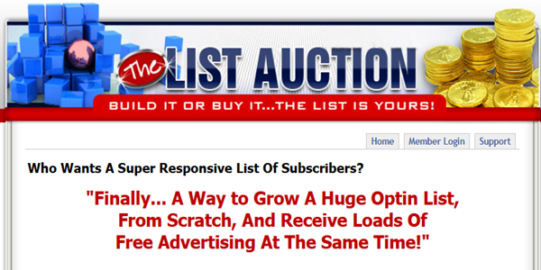 List Auction: is a powerful list-building and traffic-generating system that helps you build an enormous list of double opt-in prospects that are hungry for what you have to offer.